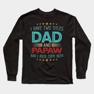 I Have Two Titles Dad And Papaw And I Rock Them Both Long Sleeve T-Shirt